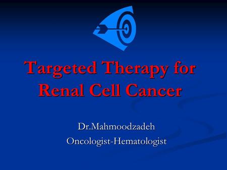 Targeted Therapy for Renal Cell Cancer Dr.MahmoodzadehOncologist-Hematologist.