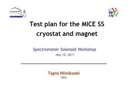 Test plan for the MICE SS cryostat and magnet Tapio Niinikoski LBNL Spectrometer Solenoid Workshop May 10, 2011.