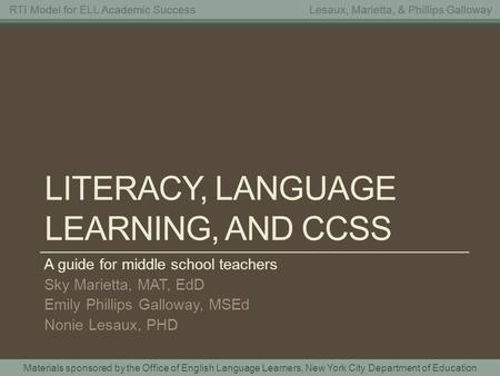 Materials sponsored by the Office of English Language Learners, New York City Department of Education RTI Model for ELL Academic SuccessLesaux, Marietta,