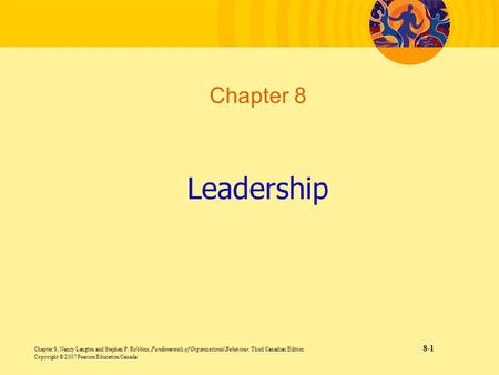 Chapter 8 Leadership Chapter 8, Nancy Langton and Stephen P. Robbins, Fundamentals of Organizational Behaviour, Third Canadian Edition.