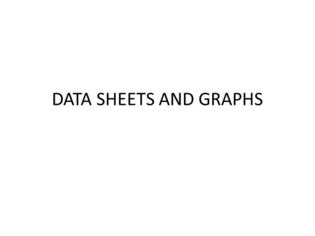 DATA SHEETS AND GRAPHS. RECORDING MEASUREMENTS If you are doing any measuring process, you must record all measurements you’ve got. Recorded measurements.
