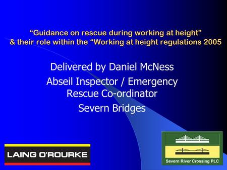 “Guidance on rescue during working at height” & their role within the “Working at height regulations 2005 Delivered by Daniel McNess Abseil Inspector /