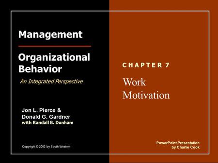 7—1 C H A P T E R 7 Work Motivation Jon L. Pierce & Donald G. Gardner with Randall B. Dunham Management Organizational Behavior PowerPoint Presentation.