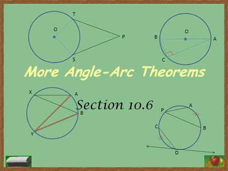 More Angle-Arc Theorems Section 10.6 X Y A B P C A B D O B A C O T P S.