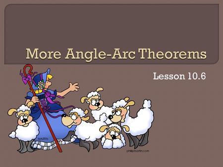 Lesson 10.6.  Theorem 89: If two inscribed or tangent- chord angles intercept the same arc, then they are congruent.