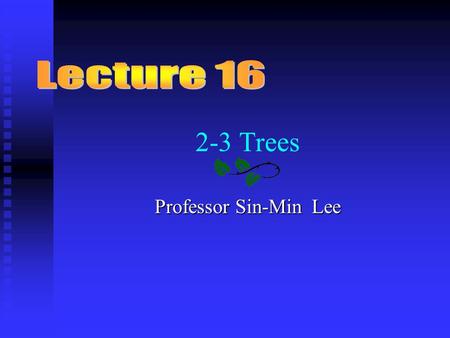 2-3 Trees Professor Sin-Min Lee. Contents n Introduction n The 2-3 Trees Rules n The Advantage of 2-3 Trees n Searching For an Item in a 2-3 Tree n Inserting.