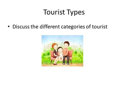 Tourist Types Discuss the different categories of tourist.