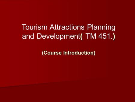 ( ) Tourism Attractions Planning and Development( TM 451.) (Course Introduction)