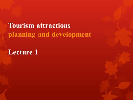 Tourism attractions planning and development Lecture 1