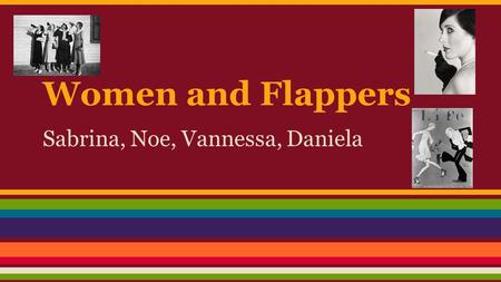 Women and Flappers Sabrina, Noe, Vannessa, Daniela.