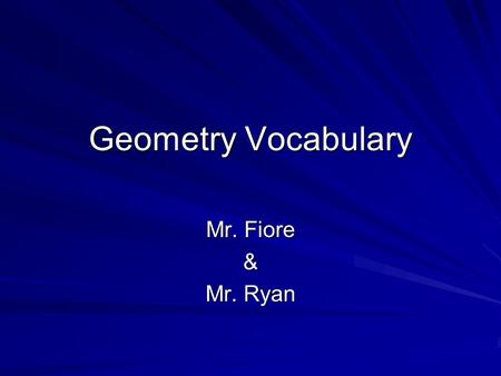 Geometry Vocabulary Mr. Fiore & Mr. Ryan. What is Geometry? Geometry is the study of shapes They studied Geometry in Ancient Mesopotamia & Ancient Egypt.