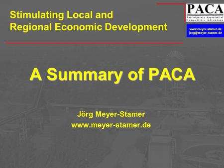 A Summary of PACA Jörg Meyer-Stamer  Stimulating Local and Regional Economic Development.