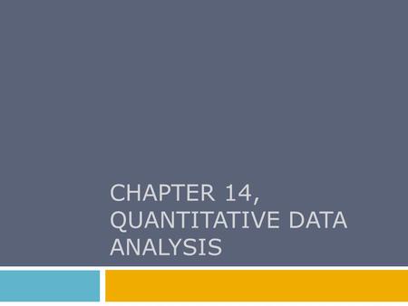 CHAPTER 14, QUANTITATIVE DATA ANALYSIS. Chapter Outline  Quantification of Data  Univariate Analysis  Subgroup Comparisons  Bivariate Analysis  Introduction.