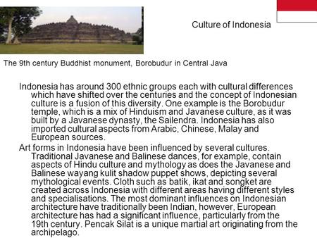 Culture of Indonesia Indonesia has around 300 ethnic groups each with cultural differences which have shifted over the centuries and the concept of Indonesian.