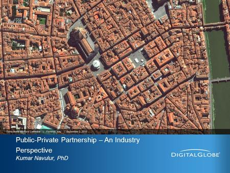 DigitalGlobe Proprietary Public-Private Partnership – An Industry Perspective Kumar Navulur, PhD.