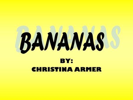 BY: CHRISTINA ARMER. History of Bananas: The origin of bananas is traced back to the Malaysian jungles of Southeast Asia, where so many varieties and.