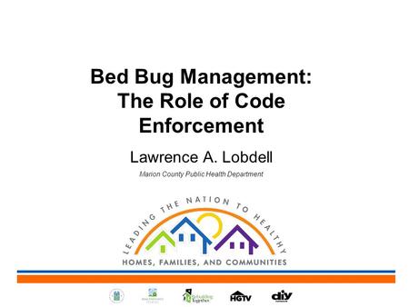 Bed Bug Management: The Role of Code Enforcement Lawrence A. Lobdell Marion County Public Health Department.