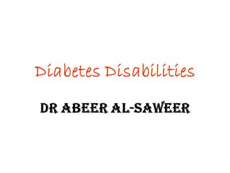Diabetes Disabilities Dr Abeer Al-Saweer. Lecture Layout Definition of Disabilities Spectrum of Disabilities Diabetes and Disabilities Factors related.