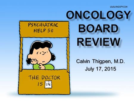 ONCOLOGY BOARD REVIEW Calvin Thigpen, M.D. July 17, 2015.