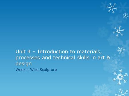 Unit 4 – Introduction to materials, processes and technical skills in art & design Week 4 Wire Sculpture.