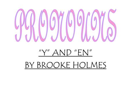 “Y” AND “EN” BY BROOKE HOLMES. PRONOUN “EN” “En” replaces phrases beginning with “De”.