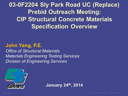 03-0F2204 Sly Park Road UC (Replace) Prebid Outreach Meeting: CIP Structural Concrete Materials Specification Overview John Yang, P.E. Office of Structural.