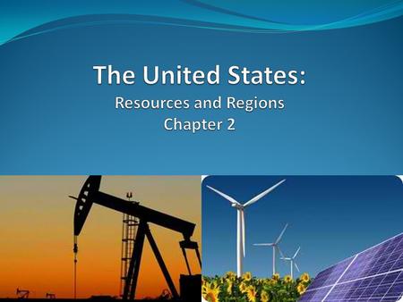 The United States: Resources and Regions Chapter 2