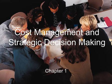 Cost Management and Strategic Decision Making Chapter 1.