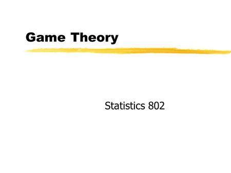 Game Theory Statistics 802. Lecture Agenda Overview of games 2 player games representations 2 player zero-sum games Render/Stair/Hanna text CD QM for.