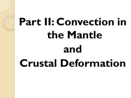 Part II: Convection in the Mantle and Crustal Deformation.