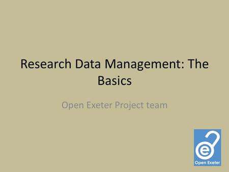 Research Data Management: The Basics Open Exeter Project team.