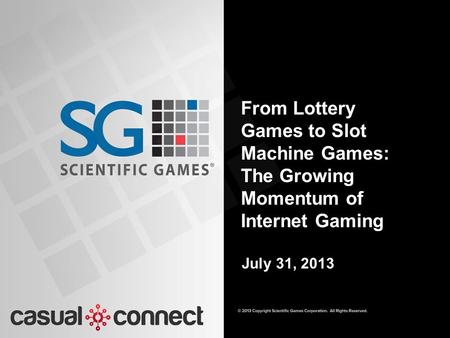 From Lottery Games to Slot Machine Games: The Growing Momentum of Internet Gaming July 31, 2013.