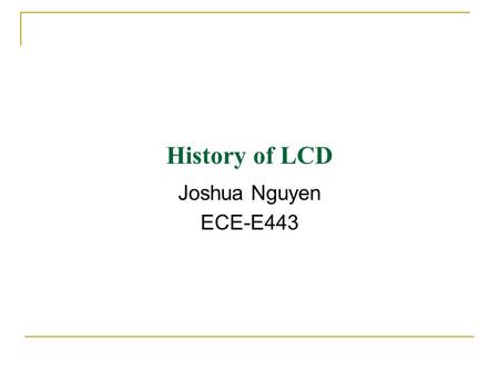 History of LCD Joshua Nguyen ECE-E443. Liquid Crystal Displays (LCDs) Innovation Timeline 1888-1899  1888, Austrian Botanist Freidrich Reinitzer discovers.