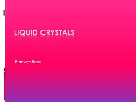 Bronwyn Boos. C.6.1; describe the meaning of the term liquid crystals  Liquid crystals are fluids that have physical properties (electrical, optical.