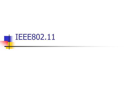 IEEE802.11. What is IEEE 802.11? Standard for wireless local area networks (wireless LANs) developed in 1990 by IEEE Intended for home or office use (primarily.
