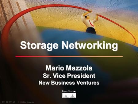 1 © 2000, Cisco Systems, Inc. 2094_10_2000_c2 Storage Networking Mario Mazzola Sr. Vice President New Business Ventures.