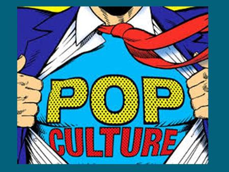 What is Pop culture? Write down your own definition of what you think pop culture is. If you cannot think of a definition, write down some examples.