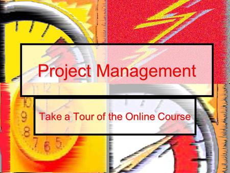 Project Management Take a Tour of the Online Course.