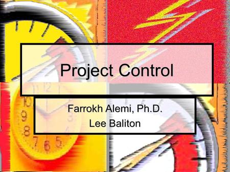 Project Control Farrokh Alemi, Ph.D. Lee Baliton.