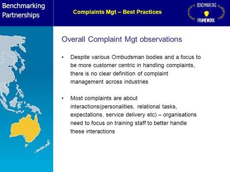 Benchmarking Partnerships Complaints Mgt – Best Practices Overall Complaint Mgt observations Despite various Ombudsman bodies and a focus to be more customer.