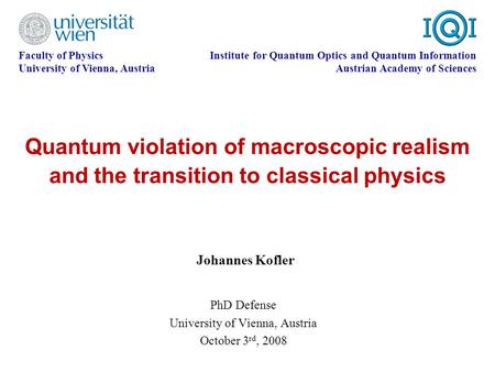 Quantum violation of macroscopic realism and the transition to classical physics Faculty of Physics University of Vienna, Austria Institute for Quantum.