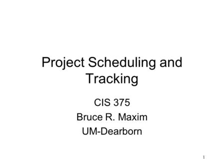 1 Project Scheduling and Tracking CIS 375 Bruce R. Maxim UM-Dearborn.