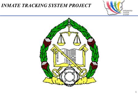 INTEGRATED JUSTICE SYSTEM 1 INMATE TRACKING SYSTEM PROJECT.