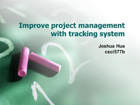 Improve project management with tracking system Joshua Hua csci577b.