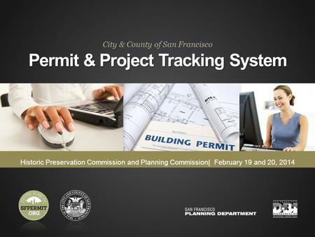 PERMIT & PROJECT TRACKING SYSTEM Historic Preservation Commission and Planning Commission| February 19 and 20, 2014 Permit & Project Tracking System City.