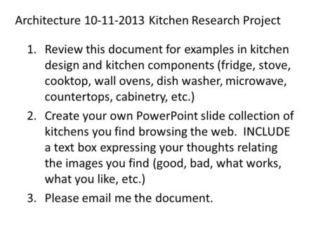 Architecture 10-11-2013 Kitchen Research Project 1.Review this document for examples in kitchen design and kitchen components (fridge, stove, cooktop,