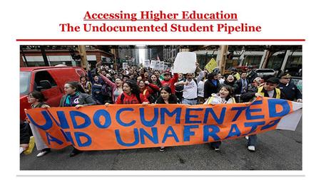 Accessing Higher Education The Undocumented Student Pipeline.