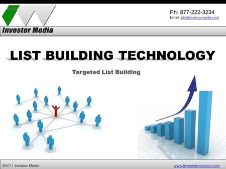 ©2011 Investor Media  LIST BUILDING TECHNOLOGY Targeted List Building Ph: 877-222-3234