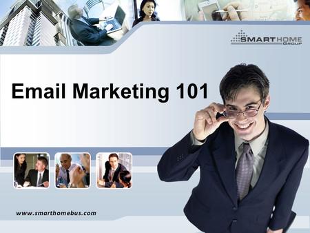 Email Marketing 101 www.smarthomebus.com. The Basics What is Email Marketing? Email marketing is the advertisement of a product, service, or brand through.