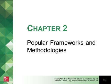 2-1 Copyright © 2013 McGraw-Hill Education (Australia) Pty Ltd Pearson, Larson, Gray, Project Management in Practice, 1e C HAPTER 2 Popular Frameworks.